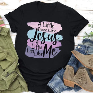 More Like Jesus Less Like Me Print Women T Shirt